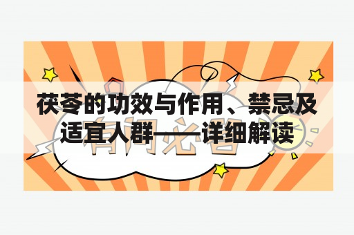 茯苓的功效与作用、禁忌及适宜人群——详细解读