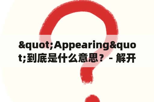 "Appearing"到底是什么意思？- 解开这个词的谜题！