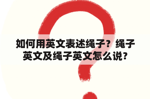 如何用英文表述绳子？绳子英文及绳子英文怎么说？