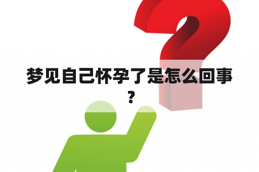 梦见自己怀孕了是怎么回事？