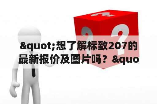 "想了解标致207的最新报价及图片吗？"