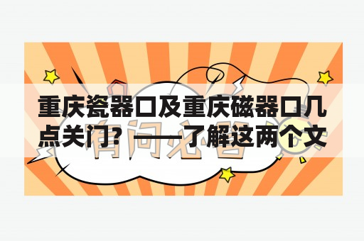 重庆瓷器口及重庆磁器口几点关门？——了解这两个文化旅游胜地的门店开闭时间