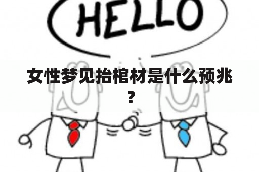 女性梦见抬棺材是什么预兆？