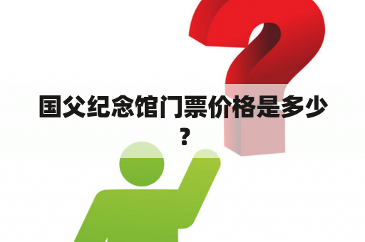 国父纪念馆门票价格是多少？