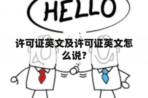 许可证英文及许可证英文怎么说？