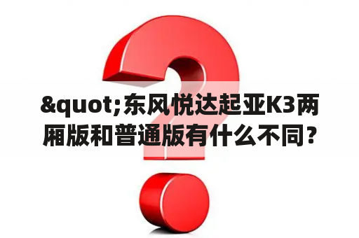 "东风悦达起亚K3两厢版和普通版有什么不同？"