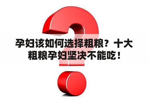 孕妇该如何选择粗粮？十大粗粮孕妇坚决不能吃！