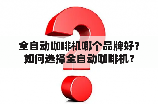 全自动咖啡机哪个品牌好？如何选择全自动咖啡机？