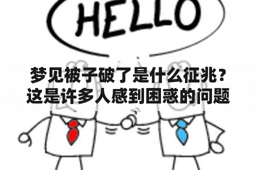 梦见被子破了是什么征兆？这是许多人感到困惑的问题。在梦中，被子破裂或破损的场景可能会让人感到不安和焦虑。在这里，我们将探讨这种梦境的意义以及可能的象征意义。