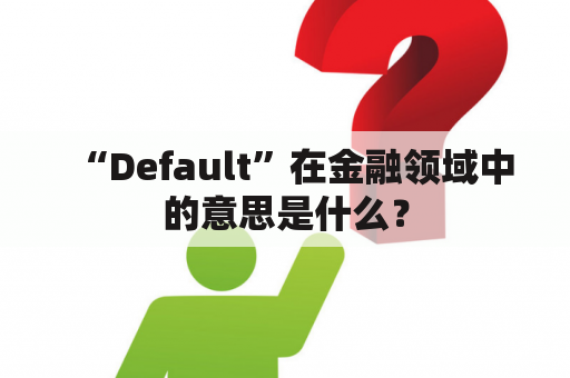 “Default”在金融领域中的意思是什么？