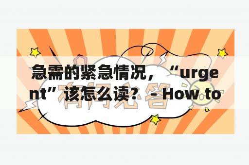 急需的紧急情况，“urgent”该怎么读？ - How to pronounce "urgent" in English?