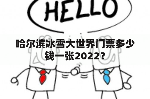 哈尔滨冰雪大世界门票多少钱一张2022？