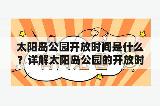 太阳岛公园开放时间是什么？详解太阳岛公园的开放时间及相关信息