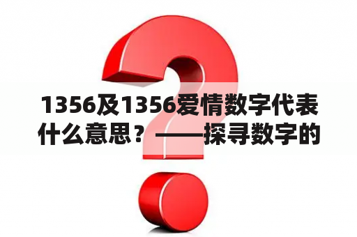 1356及1356爱情数字代表什么意思？——探寻数字的神秘力量