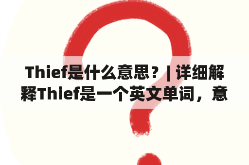 Thief是什么意思？| 详细解释Thief是一个英文单词，意为盗贼或小偷。在日常生活中，我们常常可以听到或见到这个单词的使用，比如：“那个小偷偷了我的钱包。” 或者，“这个城市有很多盗贼，大家要小心。” 那么，具体的含义和使用方式是什么呢？