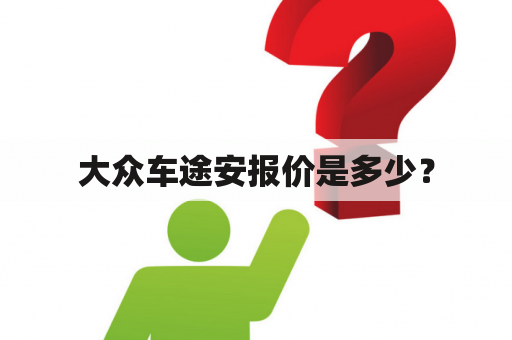 大众车途安报价是多少？