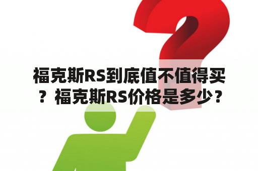 福克斯RS到底值不值得买？福克斯RS价格是多少？