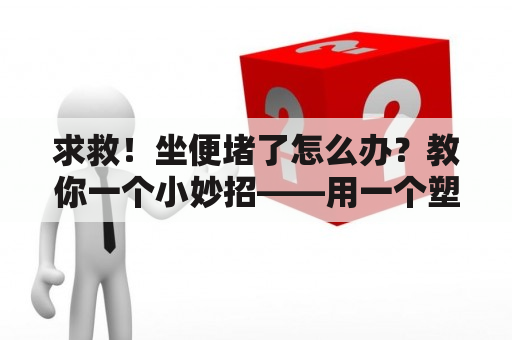 求救！坐便堵了怎么办？教你一个小妙招——用一个塑料瓶10秒疏通马桶！