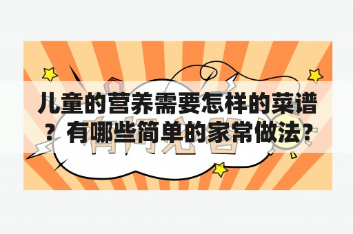 儿童的营养需要怎样的菜谱？有哪些简单的家常做法？请分享几款适合儿童的菜谱和做法，附上美味图片。