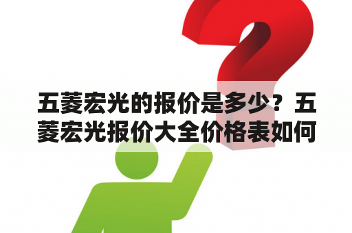 五菱宏光的报价是多少？五菱宏光报价大全价格表如何获取？