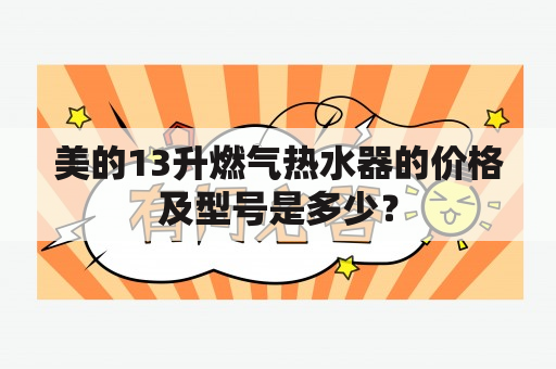 美的13升燃气热水器的价格及型号是多少？