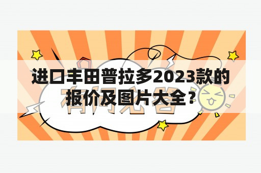 进口丰田普拉多2023款的报价及图片大全？