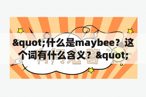 "什么是maybee？这个词有什么含义？"