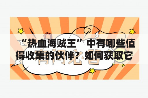 “热血海贼王”中有哪些值得收集的伙伴？如何获取它们？——热血海贼王伙伴大全及攻略