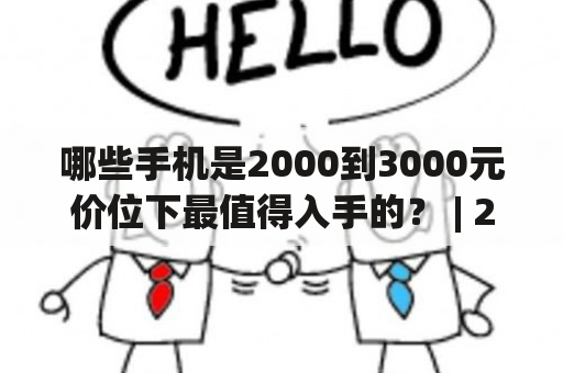 哪些手机是2000到3000元价位下最值得入手的？ | 2000到3000元、最值得入手、手机