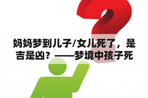 妈妈梦到儿子/女儿死了，是吉是凶？——梦境中孩子死亡的意义分析