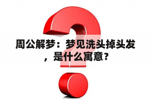 周公解梦：梦见洗头掉头发，是什么寓意？