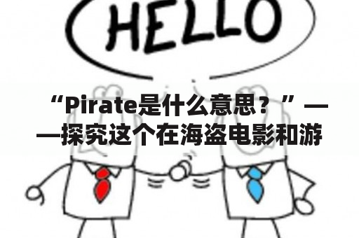 “Pirate是什么意思？”——探究这个在海盗电影和游戏中充满神秘色彩的词语