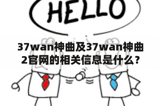 37wan神曲及37wan神曲2官网的相关信息是什么？