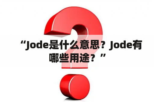 “Jode是什么意思？Jode有哪些用途？”