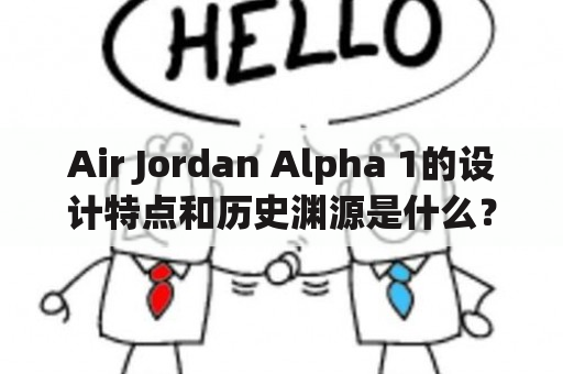 Air Jordan Alpha 1的设计特点和历史渊源是什么？