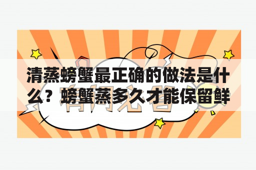 清蒸螃蟹最正确的做法是什么？螃蟹蒸多久才能保留鲜美？