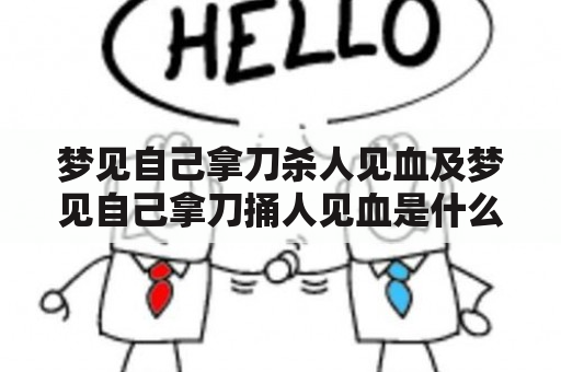 梦见自己拿刀杀人见血及梦见自己拿刀捅人见血是什么意思？