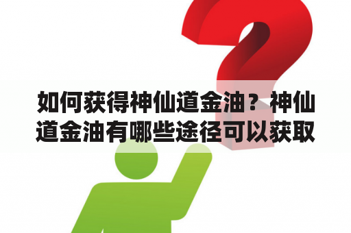 如何获得神仙道金油？神仙道金油有哪些途径可以获取？