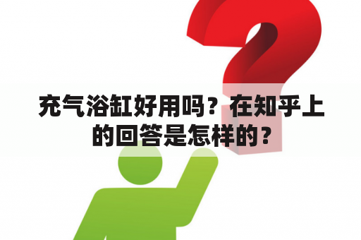 充气浴缸好用吗？在知乎上的回答是怎样的？