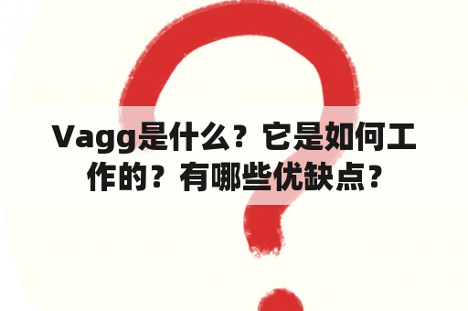 Vagg是什么？它是如何工作的？有哪些优缺点？