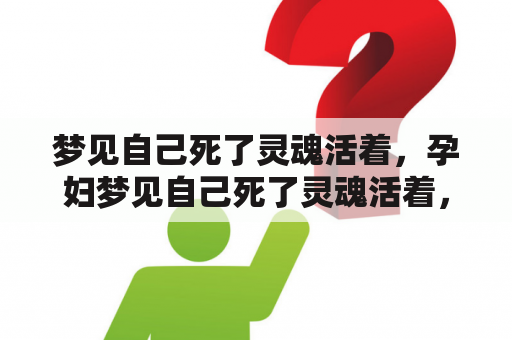 梦见自己死了灵魂活着，孕妇梦见自己死了灵魂活着，这是什么预兆？