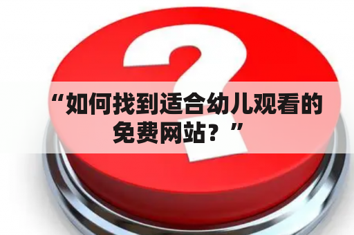 “如何找到适合幼儿观看的免费网站？”