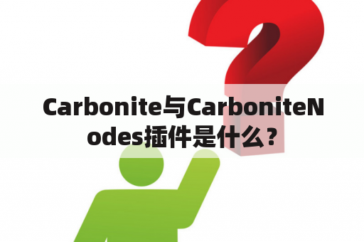 Carbonite与CarboniteNodes插件是什么？