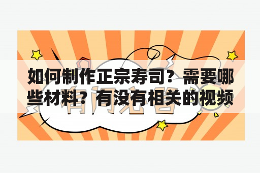 如何制作正宗寿司？需要哪些材料？有没有相关的视频教程？