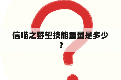 信喵之野望技能重量是多少？