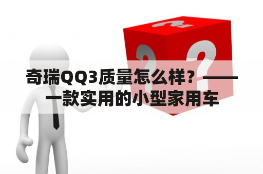 奇瑞QQ3质量怎么样？——一款实用的小型家用车