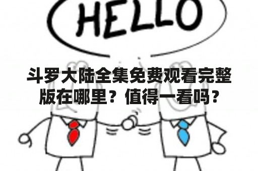 斗罗大陆全集免费观看完整版在哪里？值得一看吗？