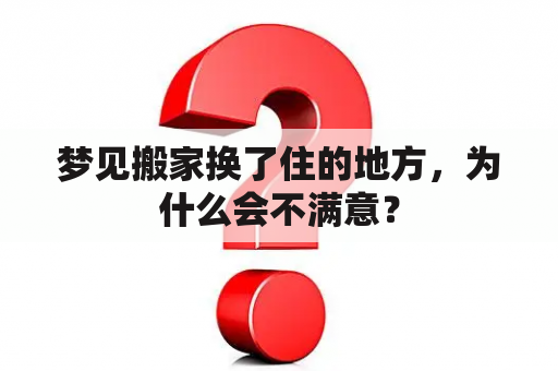 梦见搬家换了住的地方，为什么会不满意？