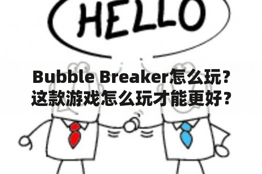 Bubble Breaker怎么玩？这款游戏怎么玩才能更好？