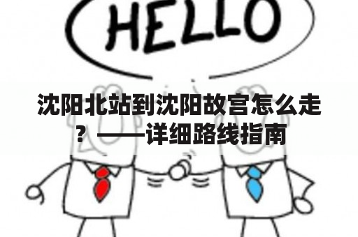 沈阳北站到沈阳故宫怎么走？——详细路线指南